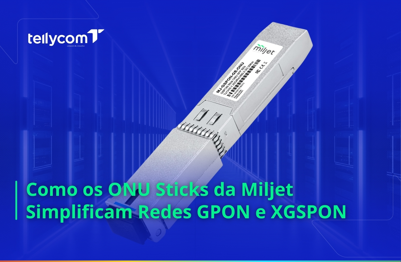 Como os ONU Sticks da Miljet Simplificam Redes GPON e XGSPON – Blog ...